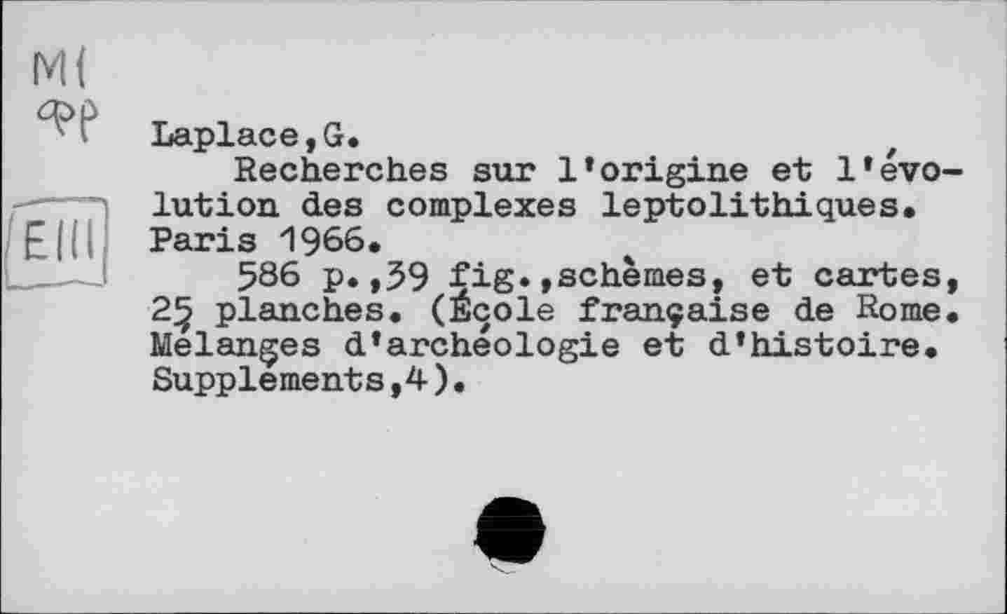 ﻿Laplace ,G.
Recherches sur l’origine et l’évolution des complexes leptolithiques. Paris 1966,
586 p.,39 fig.»schèmes, et cartes, 25 planches. (École française de Rome. Mélanges d’archéologie et d’histoire. Supplements,4).